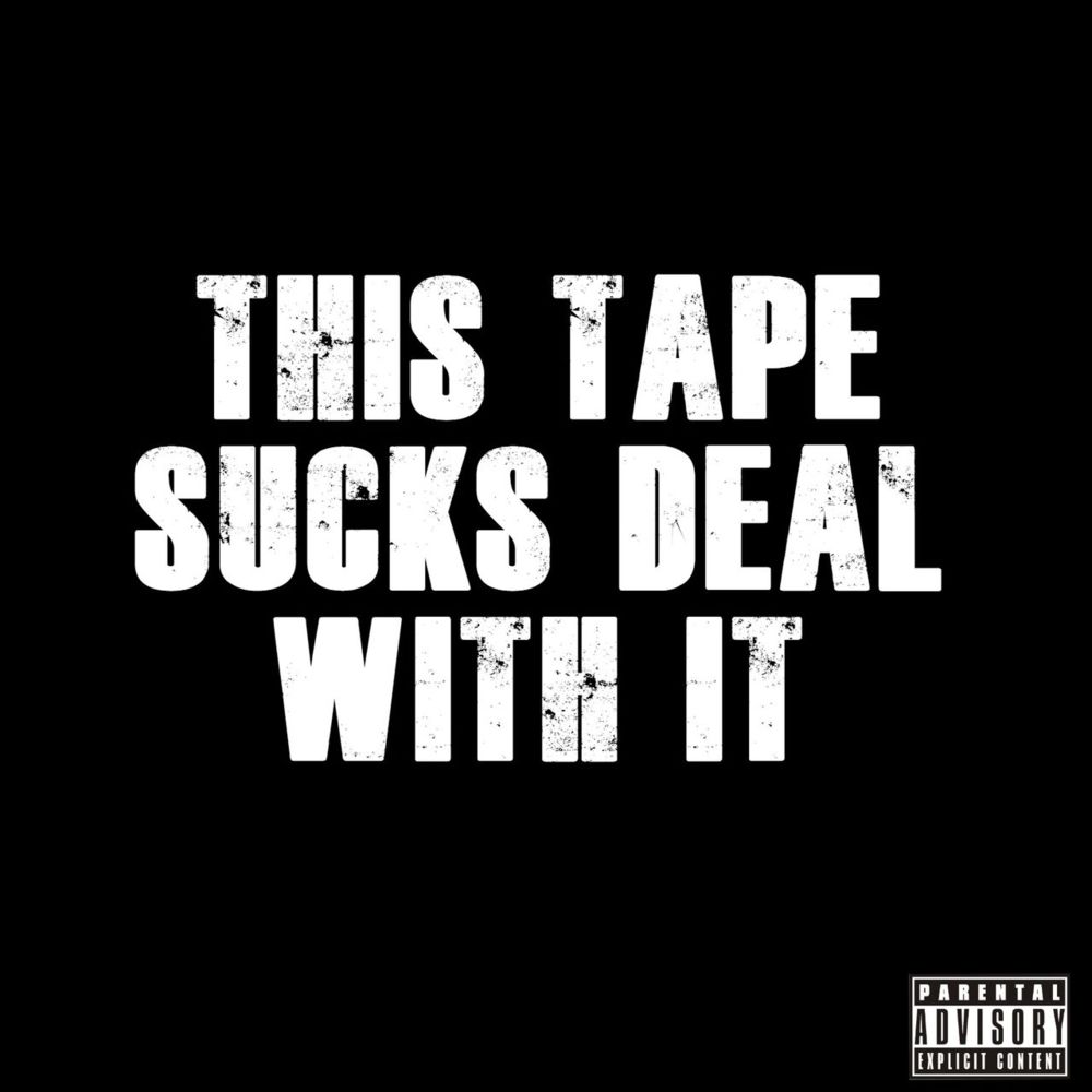 This Tape Sucks Deal With It