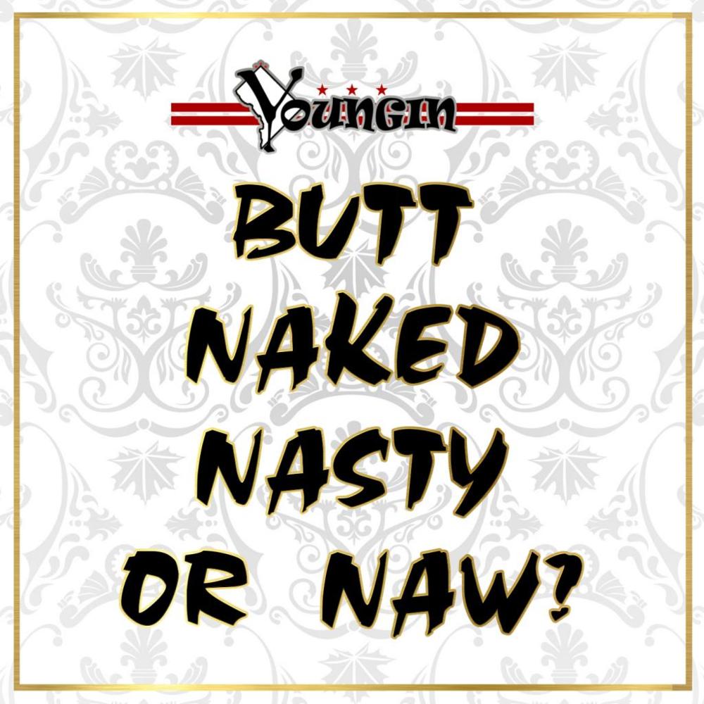 Butt Naked Nasty Or Naw?