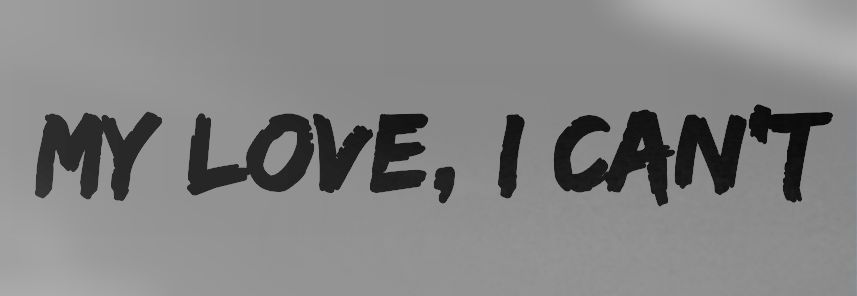 My Love, I Can’t