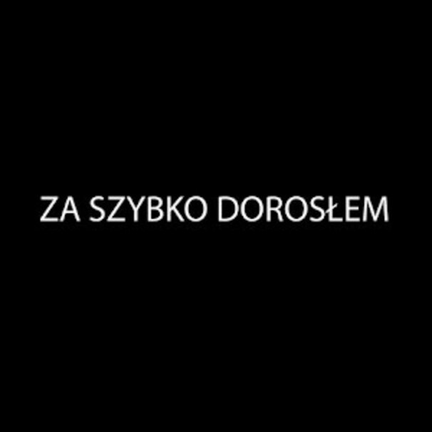 Za szybko dorosłem